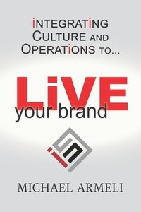 bokomslag Live Your Brand: Integrating Culture and Operations to...