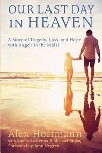 bokomslag Our Last Day in Heaven: A Story of Tragedy, Loss, and Hope with Angels in the Midst