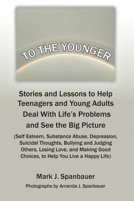 bokomslag To The Younger: Stories and Lessons to Help Teenagers and Young Adults Deal With Life's Problems and See the Big Picture