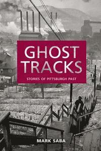 bokomslag Ghost Tracks: Stories of Pittsburgh Past