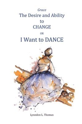 Lynndon Thomas - Grace, the Desire and Ability to Change, Häftad