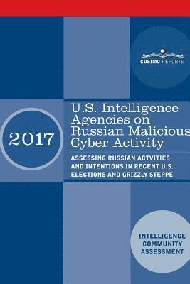 U.S. Intelligence Agencies on Russian Malicious Cyber Activity: Assessing Russian Actvities and Intentions in Recent U.S. Elections and Grizzly Steppe 1
