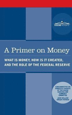 bokomslag A Primer on Money: What is Money, How Is It Created, and the Role of the Federal Reserve