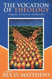 bokomslag The Vocation of Theology: Inquiry, Dialogue, Adoration