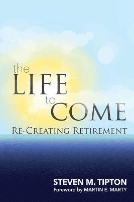 bokomslag The Life to Come: Re-Creating Retirement