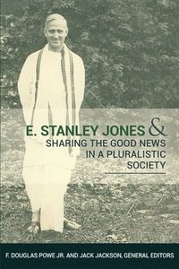 bokomslag E. Stanley Jones and Sharing the Good News in a Pluralistic Society