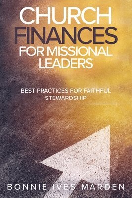 Church Finances for Missional Leaders: Best Practices for Faithful Stewardship 1