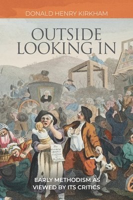Outside Looking In: Early Methodism as Viewed by Its Critics 1