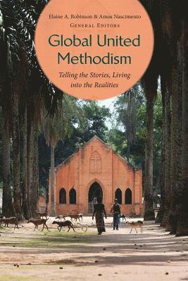 Global United Methodism: Telling the Stories, Living into the Realities 1