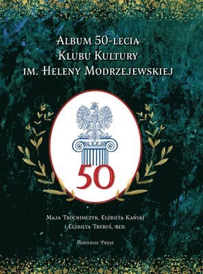 Maja Trochimczyk, Elżbieta Kański, Elżbieta Trybuś - Album 50-lecia Klubu Kultury im. Heleny Modrzejewskiej, Inbunden