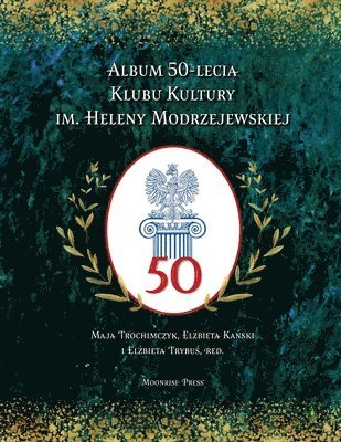 Maja Trochimczyk, Elżbieta Kański, Elżbieta Trybuś, El&#380;bieta Ka&#324;ski, Elzbieta Kanski, El¿bieta Ka¿ski, El¿bieta Trybu¿ - Album 50-lecia Klubu Kultury im. Heleny Modrzejewskiej, Häftad