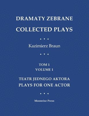 Kazimierz Braun - Dramaty Zebrane. Collected Plays. Tom 1. Volume 1. Teatr Jednego Aktora. Plays For One Actor, Häftad