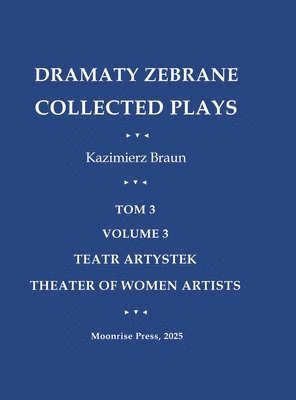 Kazimierz Braun - Dramaty Zebrane. Collected Plays. Tom 3. Volume 3. Teatr Artystek. Theater of Women Artists, Inbunden