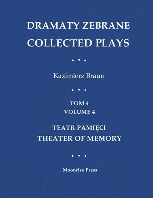 Kazimierz Braun - Dramaty Zebrane. Collected Plays. Tom 4. Volume 4. Teatr Pamięci. Theater of Memory, Häftad