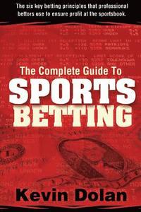 bokomslag The Complete Guide to Sports Betting: The six key betting principles that professional bettors use to ensure profit at the sports book