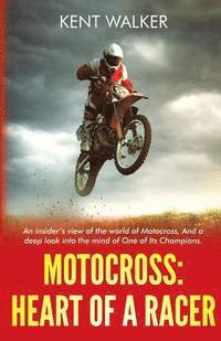 bokomslag Motocross: Heart of a Racer: An Insiders View of the World of Motocross and a Deep Look into the Mind of One of it's champions