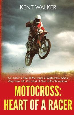 Motocross: Heart of a Racer: An Insiders View of the World of Motocross and a Deep Look into the Mind of One of it's champions 1