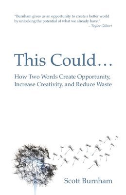 This Could: How Two Words Create Opportunity, Increase Creativity, and Reduce Waste 1