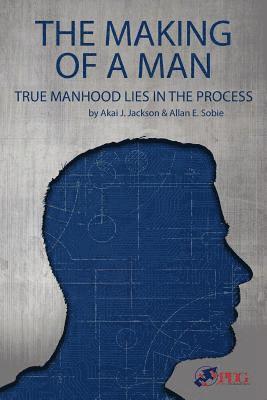 bokomslag The Making of a Man: True Manhood Lies in the Process