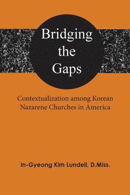 In-Gyeong Kim Lundell - Bridging the Gaps: Contextualization among Korean Nazarene Churches in America, Häftad