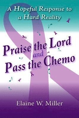 bokomslag Praise the Lord and Pass the Chemo: A Hopeful Response to a Hard Reality