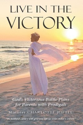 Charlotte Jewell - Live In The Victory: God's Victorious Battle Plans for Parents of Prodigals, Häftad