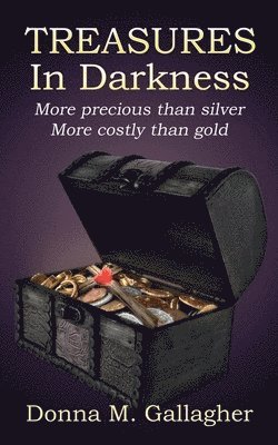 Treasures in Darkness: More Precious than Silver, More Costly than Gold 1
