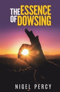 bokomslag The Essence Of Dowsing