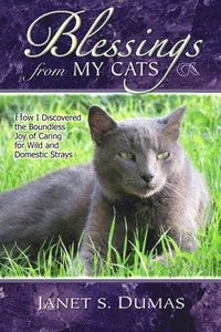 bokomslag Blessings from My Cats: How I Discovered the Boundless Joy of Caring for Wild and Domestic Strays