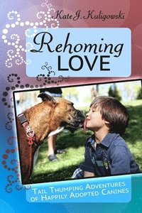 bokomslag Rehoming Love: Tail Thumping Adventures of Happily Adopted Canines