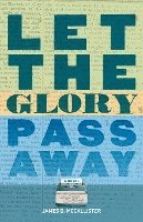 James D. McCallister - Let the Glory Pass Away, Häftad
