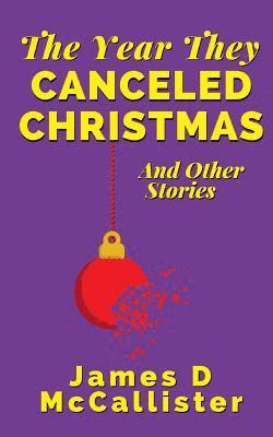 James D. McCallister - The Year They Canceled Christmas: And Other Stories, Häftad