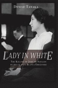 bokomslag Lady in White: The Killing of John de Saulles by His Ex-Wife Blanca Errazuriz