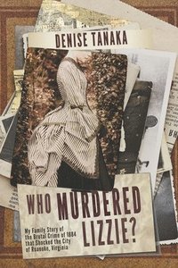 bokomslag Who Murdered Lizzie? My Family Story of the Brutal Crime of 1884 that Shocked the City of Roanoke, Virginia