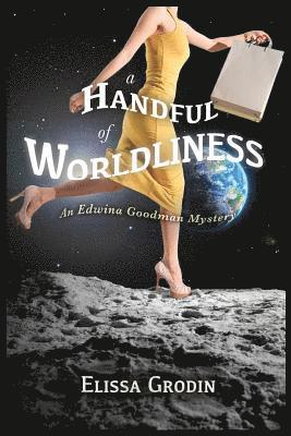 A Handful of Worldliness: An Edwina Goodman Mystery 1