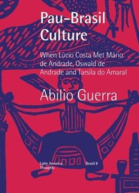 bokomslag Pau-Brasil Culture When Lcio Costa met Mrio de Andrade, Oswald de Andrade and Tarsila do Amaral