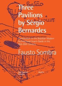 bokomslag Three Pavilions by Sérgio Bernardes Contribution to the Brazilian Modern Architectural Avant-Garde in the Mid-20th Century