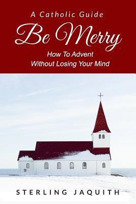Be Merry: How To Advent Without Losing Your Mind 1