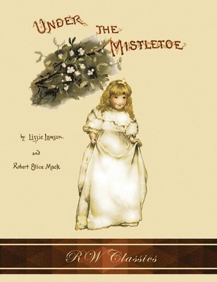 Lizzie Lawson, Robert Ellice Mack - Under the Mistletoe (RW Classics Edition, Illustrated), Inbunden