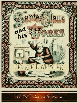 George P Webster - Santa Claus and His Works (RW Classics Edition, Illustrated), Häftad
