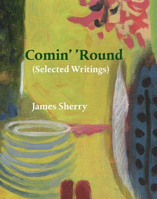 James Sherry - Comin' 'Round: (Selected Writings), Häftad
