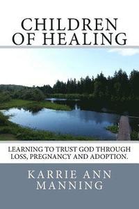 bokomslag Children of Healing: Learning to Trust God Through Loss, Pregnancy and Adoption