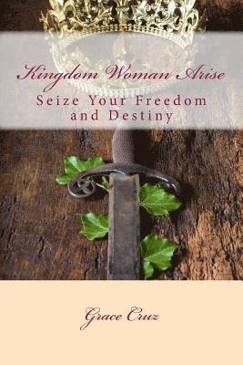 Grace Cruz - Kingdom Woman Arise: Seize Your Freedom and Destiny, Häftad
