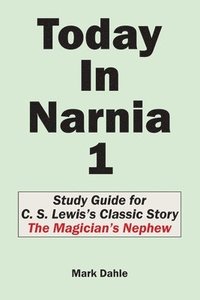 bokomslag Today In Narnia 1: Study Guide for C. S. Lewis's Classic Story The Magician's Nephew