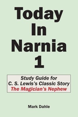 Today In Narnia 1: Study Guide for C. S. Lewis's Classic Story The Magician's Nephew 1