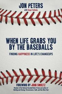 bokomslag When Life Grabs You by the Baseballs: Finding Happiness in Life's Changeups