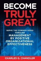 bokomslag Become Truly Great: Serve the Common Good Through Management by Positive Organizational Effectiveness