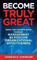 bokomslag Become Truly Great: Serve the Common Good Through Management by Positive Organizational Effectiveness