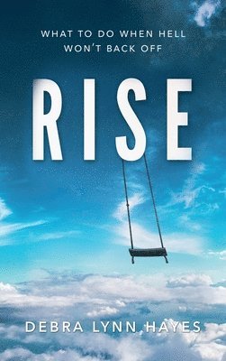 Debra Lynn Hayes - Rise: What To Do When Hell Won't Back Off, Inbunden