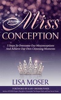 bokomslag Miss Conception: 5 Steps To Overcome Our Misconceptions And Achieve Our Own Crowning Moments